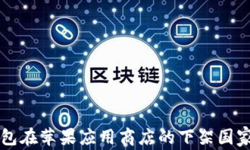 
TP钱包在苹果应用商店的下架国家一览