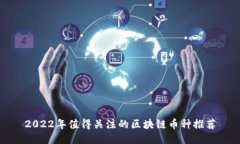 2022年值得关注的区块链币种推荐