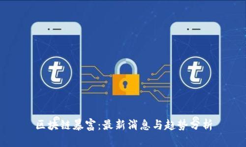 区块链暴富：最新消息与趋势分析