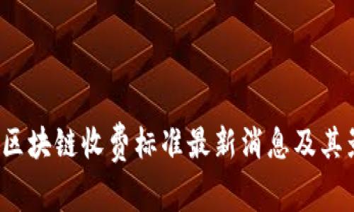 2023年区块链收费标准最新消息及其影响分析