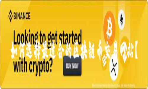 如何选择最适合的区块链币交易网站？