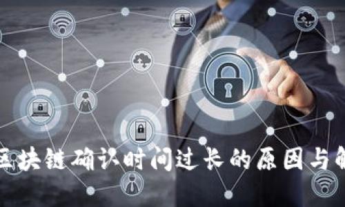 比特币区块链确认时间过长的原因与解决方案