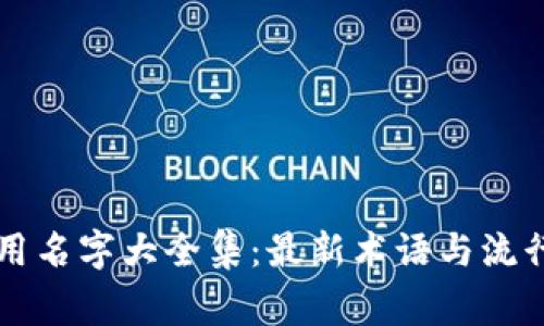 区块链常用名字大全集：最新术语与流行名词解析