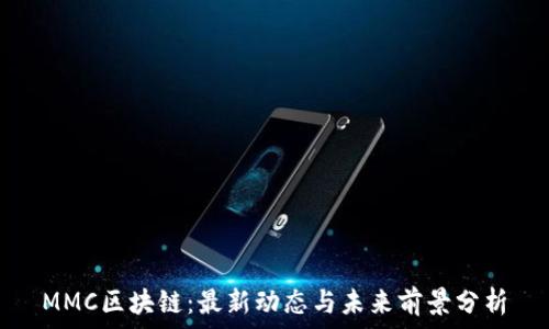   
MMC区块链：最新动态与未来前景分析