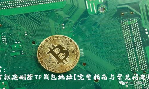 推荐：  
如何彻底删除TP钱包地址？完整指南与常见问题解答