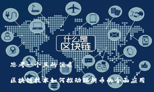 思考一个且的优质

区块链技术如何推动瑞朗币的全面应用