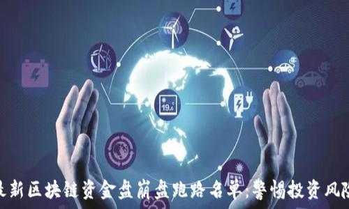   
最新区块链资金盘崩盘跑路名单：警惕投资风险