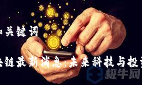 思考的和关键词

八号区块链最新消息：未来科技与投资新机遇