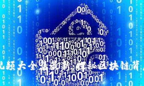 区块链诡异视频大全集最新：探秘区块链背后的神秘现象