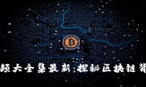 区块链诡异视频大全集最新：探秘区块链背后的神秘现象