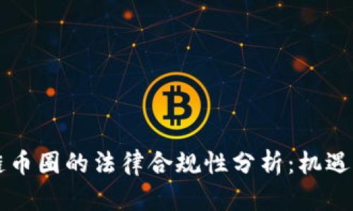 区块链币圈的法律合规性分析：机遇与挑战