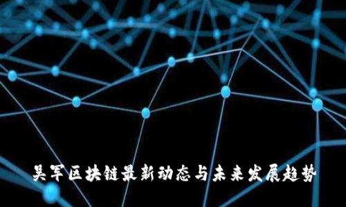 吴军区块链最新动态与未来发展趋势