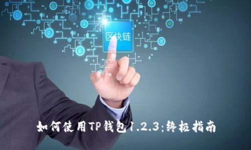 如何使用TP钱包1.2.3：终极指南