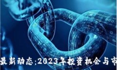   网络区块链最新动态：2023年投资机会与市场前