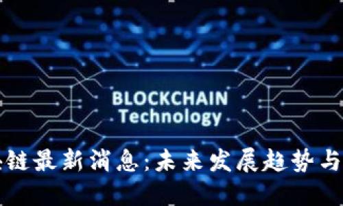 新都区块链最新消息：未来发展趋势与市场动态