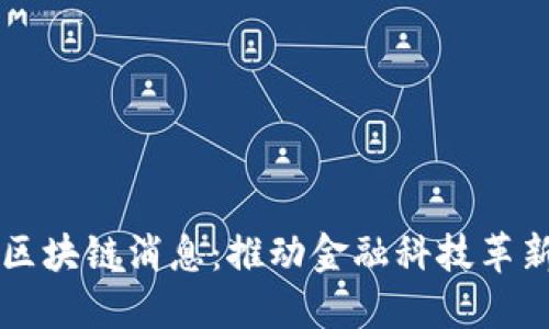 新加坡最新区块链消息：推动金融科技革新的关键动态