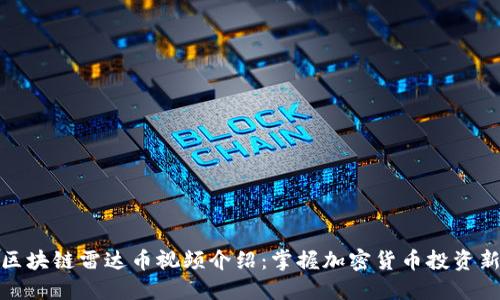 优质区块链雷达币视频介绍：掌握加密货币投资新机遇