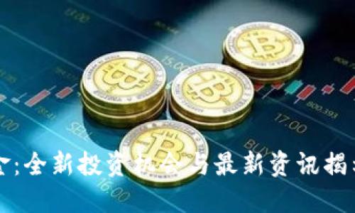 区块链黄金：全新投资机会与最新资讯揭示未来趋势