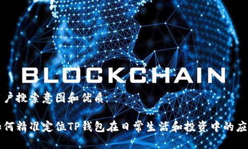 用户搜索意图和优质

如何精准定位TP钱包在日常生活和投资中的应用