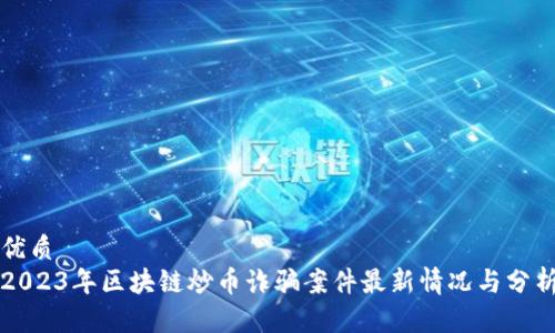 优质
2023年区块链炒币诈骗案件最新情况与分析