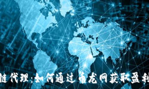   
区块链代理：如何通过币龙网获取盈利机会