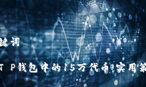 文章和关键词

如何管理T P钱包中的15万代币：实用策略和建议