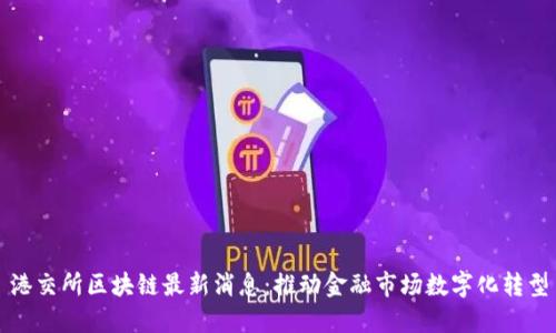 港交所区块链最新消息：推动金融市场数字化转型