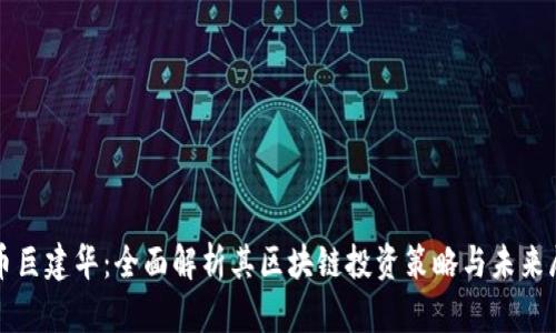 火币巨建华：全面解析其区块链投资策略与未来展望