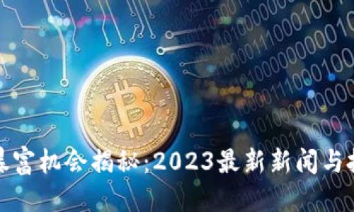 优质
区块链暴富机会揭秘：2023最新新闻与投资策略