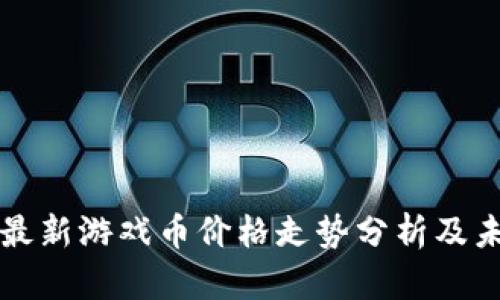 区块链最新游戏币价格走势分析及未来预测