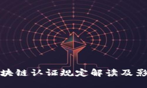 优质
最新区块链认证规定解读及影响分析