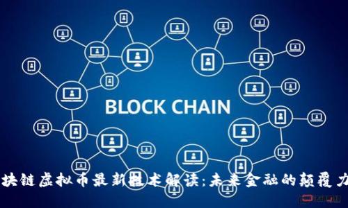 区块链虚拟币最新技术解读：未来金融的颠覆力量