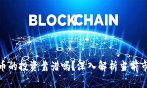 现在做区块链币的投资靠谱吗？深入解析当前市场趋势与风险