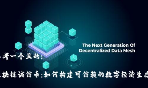 思考一个且的:

区块链诚信币：如何构建可信赖的数字经济生态?