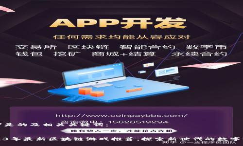 以下是的及相关关键词：


2023年最新区块链游戏推荐：探索新世代的数字世界