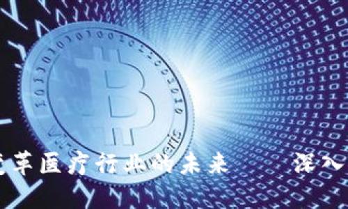 区块链技术如何变革医疗行业的未来——深入探讨医疗币的潜力
