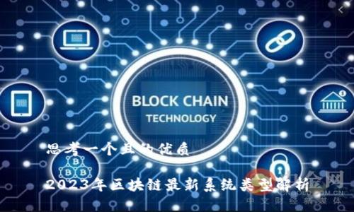 思考一个且的优质

2023年区块链最新系统类型解析