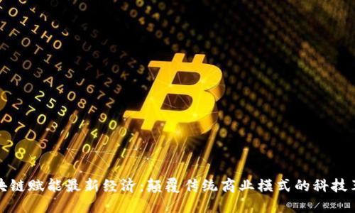 区块链赋能最新经济：颠覆传统商业模式的科技革命