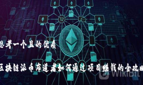 思考一个且的优质

区块链派币布道者如何通过项目赚钱的全攻略