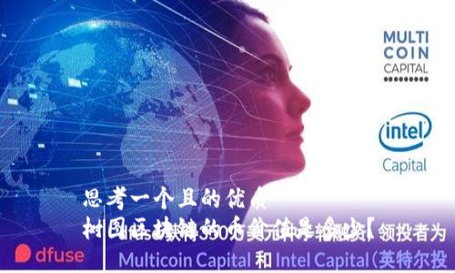 思考一个且的优质  
树图区块链的币价值是多少？