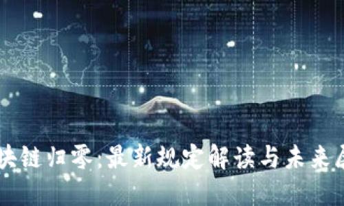 区块链归零：最新规定解读与未来展望