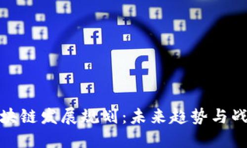 丰泽区块链发展规划：未来趋势与战略机遇