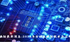 全球付区块链最新消息：2023年全球区块链技术与