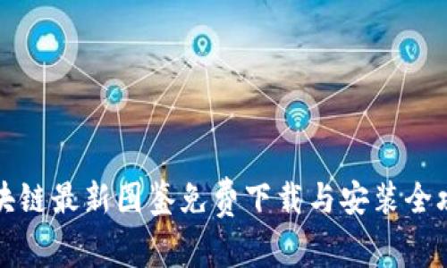 区块链最新图鉴免费下载与安装全攻略