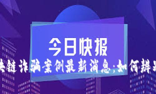 温州区块链诈骗案例最新消息：如何辨别与预防