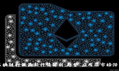 :
区块链打假最新行情解析：趋势、应用及市场潜力