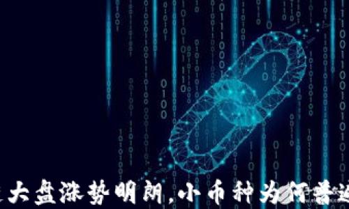 
区块链大盘涨势明朗，小币种为何普遍下跌？