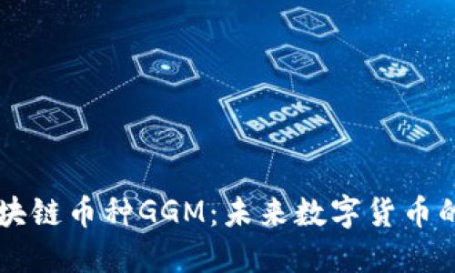 深入探讨区块链币种GGM：未来数字货币的潜力与应用