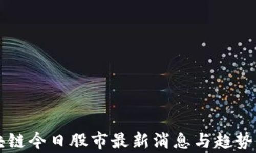 
区块链今日股市最新消息与趋势分析