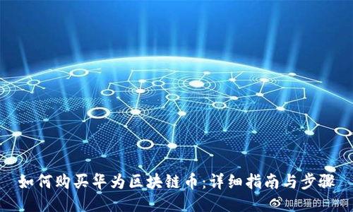 如何购买华为区块链币：详细指南与步骤